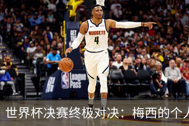 世界杯决赛终极对决：梅西的个人主义VS西班牙的团队体系