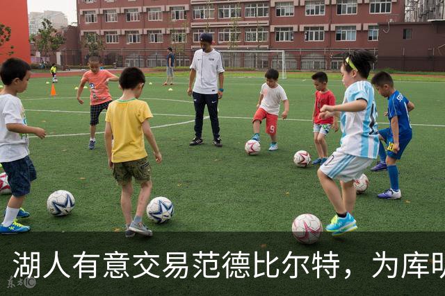 湖人有意交易范德比尔特，为库明加腾出空间